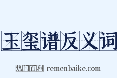 玉玺谱反义词是什么意思的图片